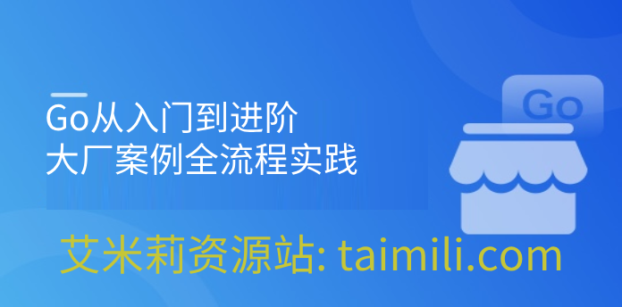 Go从入门到进阶，大厂案例全流程实践