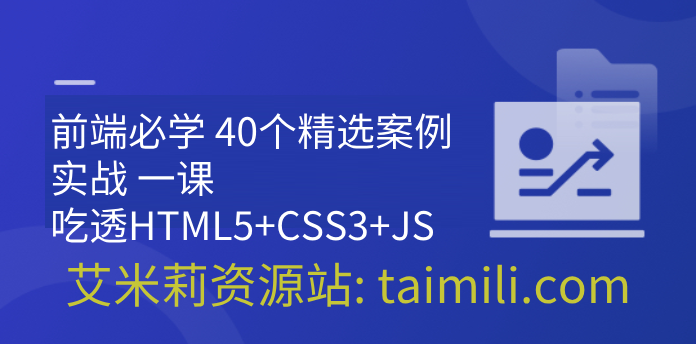 前端必学 40个精选案例实战 一课吃透HTML5+CSS3+JS