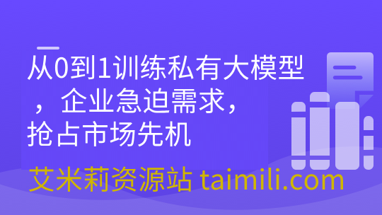 从0到1训练私有大模型 ，企业急迫需求，抢占市场先机 | 更新至8章
